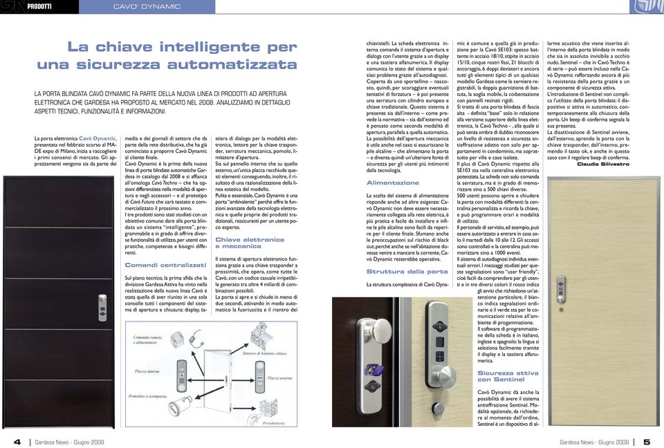 La porta elettronica Cavò Dynamic, presentata nel febbraio scorso al MA- DE expo di Milano, inizia a raccogliere i primi consensi di mercato.