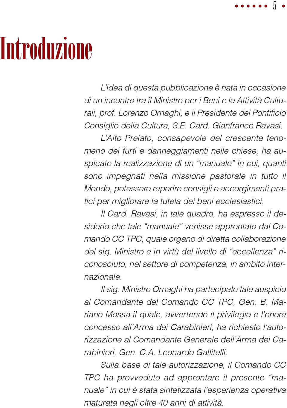 L Alto Prelato, consapevole del crescente fenomeno dei furti e danneggiamenti nelle chiese, ha auspicato la realizzazione di un manuale in cui, quanti sono impegnati nella missione pastorale in tutto