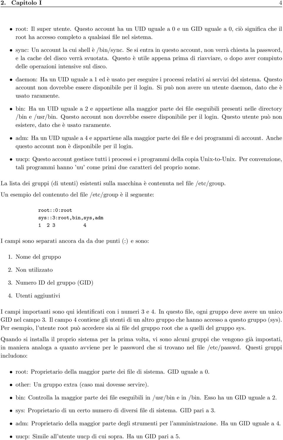 Questo è utile appena prima di riavviare, o dopo aver compiuto delle operazioni intensive sul disco. daemon: Ha un UID uguale a 1 ed è usato per eseguire i processi relativi ai servizi del sistema.