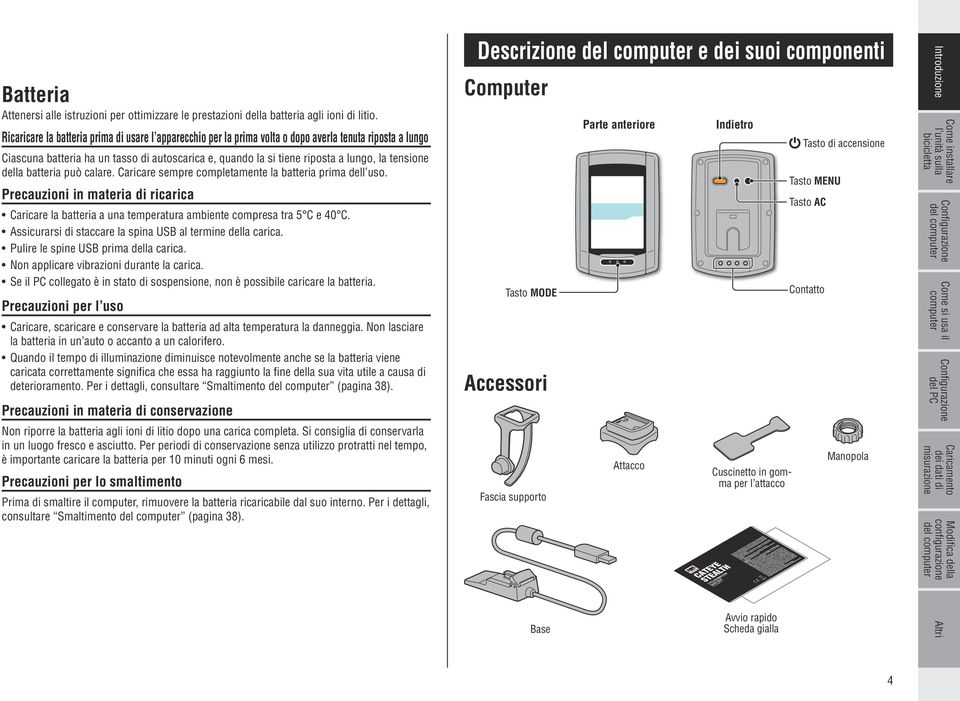 tensione della batteria può calare. Caricare sempre completamente la batteria prima dell uso.