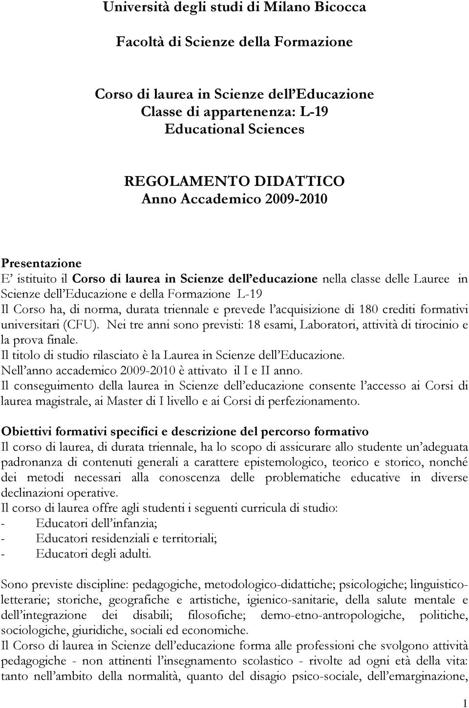 triennale e prevede l acquisizione di 180 crediti formativi universitari (CFU). Nei tre anni sono previsti: 18 esami, Laboratori, attività di tirocinio e la prova finale.