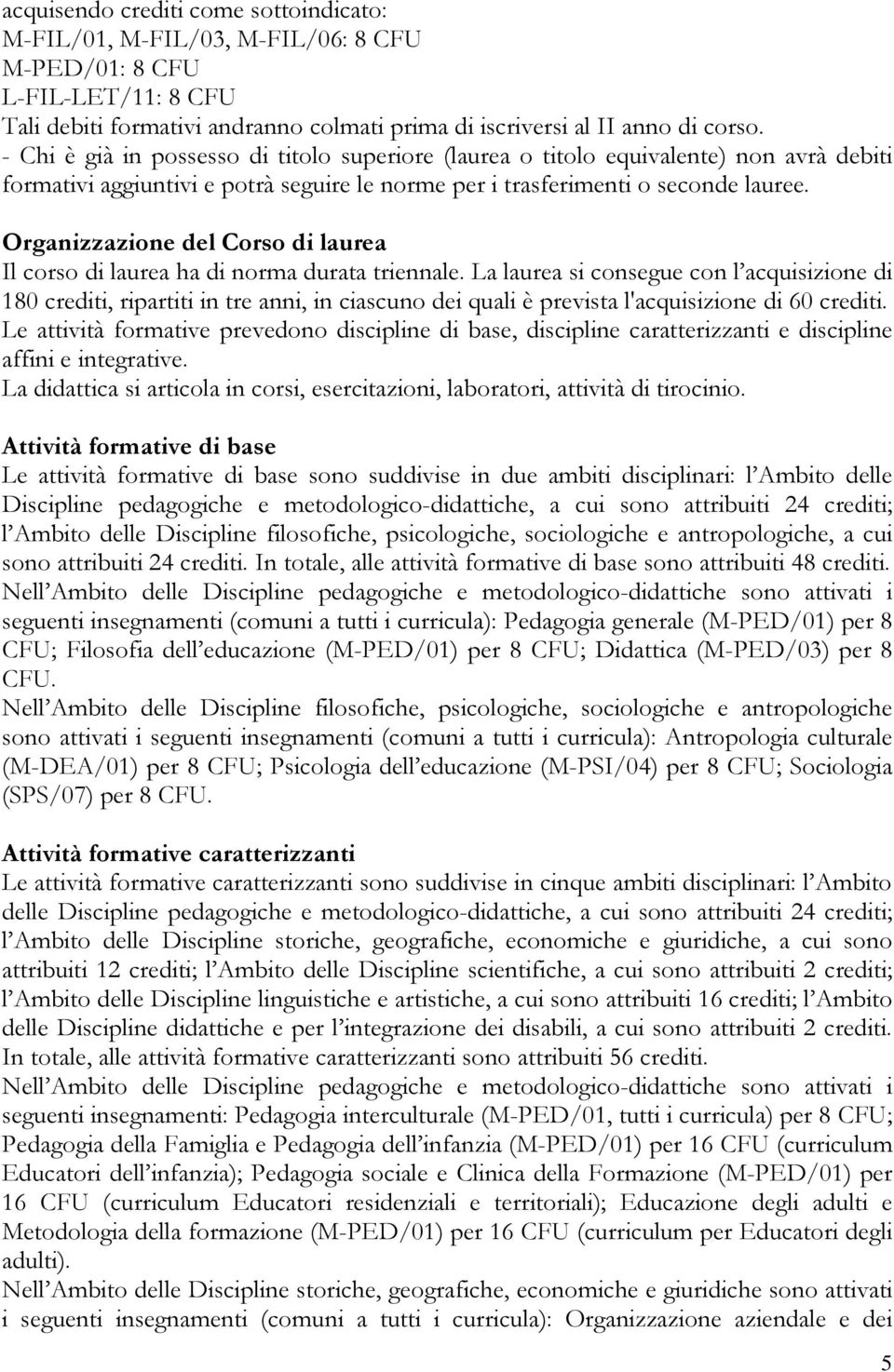 Organizzazione del Corso di laurea Il corso di laurea ha di norma durata triennale.