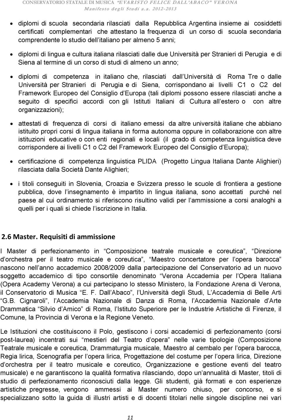 competenza in italiano che, rilasciati dall Università di Roma Tre o dalle Università per Stranieri di Perugia e di Siena, corrispondano ai livelli C1 o C2 del Framework Europeo del Consiglio d