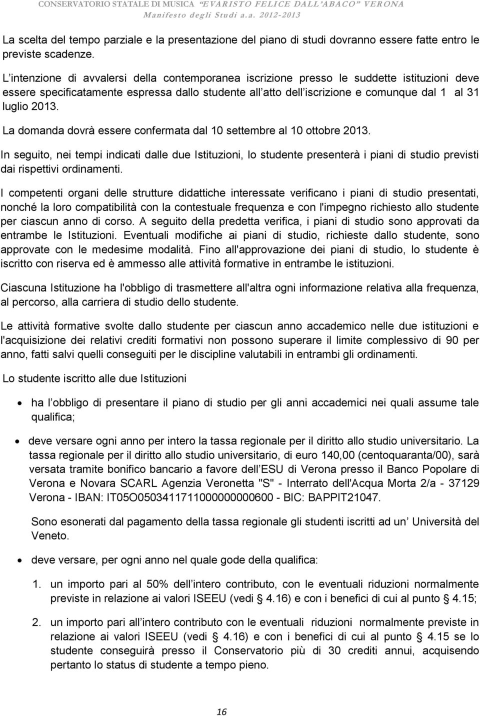 2013. La domanda dovrà essere confermata dal 10 settembre al 10 ottobre 2013.