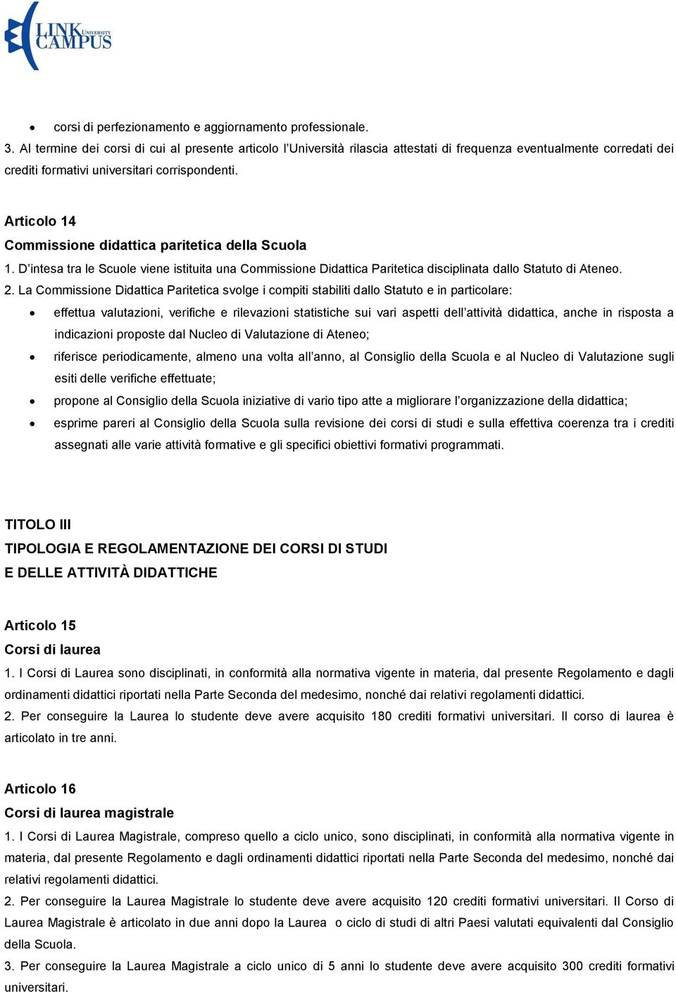 Articolo 14 Commissione didattica paritetica della Scuola 1. D intesa tra le Scuole viene istituita una Commissione Didattica Paritetica disciplinata dallo Statuto di Ateneo. 2.