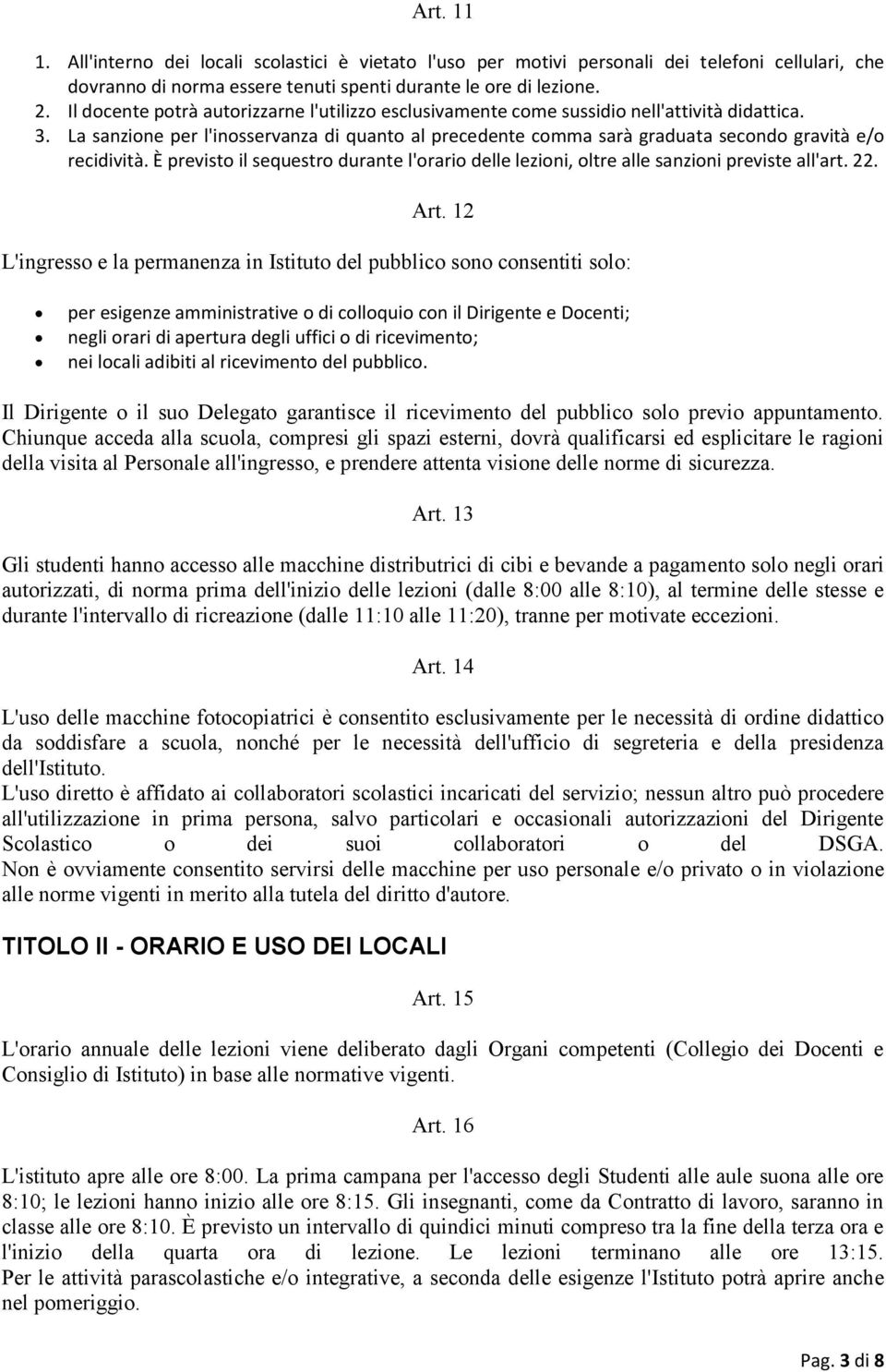 La sanzione per l'inosservanza di quanto al precedente comma sarà graduata secondo gravità e/o recidività. È previsto il sequestro durante l'orario delle lezioni, oltre alle sanzioni previste all'art.