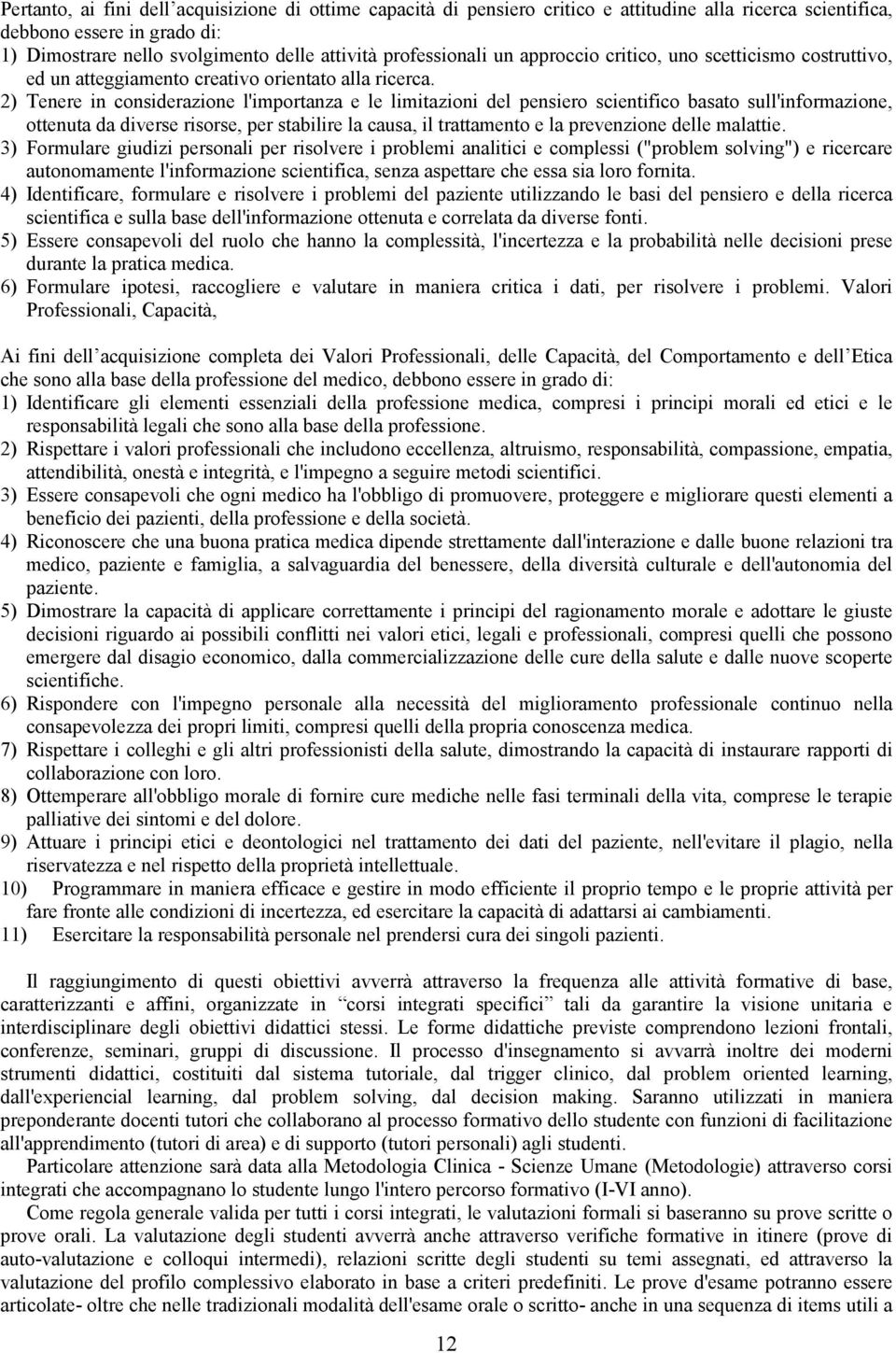 2) Tenere in considerazione l'importanza e le limitazioni del pensiero scientifico basato sull'informazione, ottenuta da diverse risorse, per stabilire la causa, il trattamento e la prevenzione delle