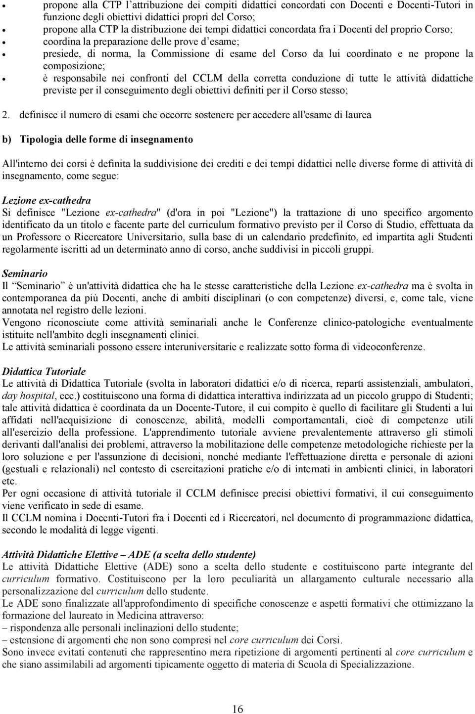 composizione; è responsabile nei confronti del CCLM della corretta conduzione di tutte le attività didattiche previste per il conseguimento degli obiettivi definiti per il Corso stesso; 2.