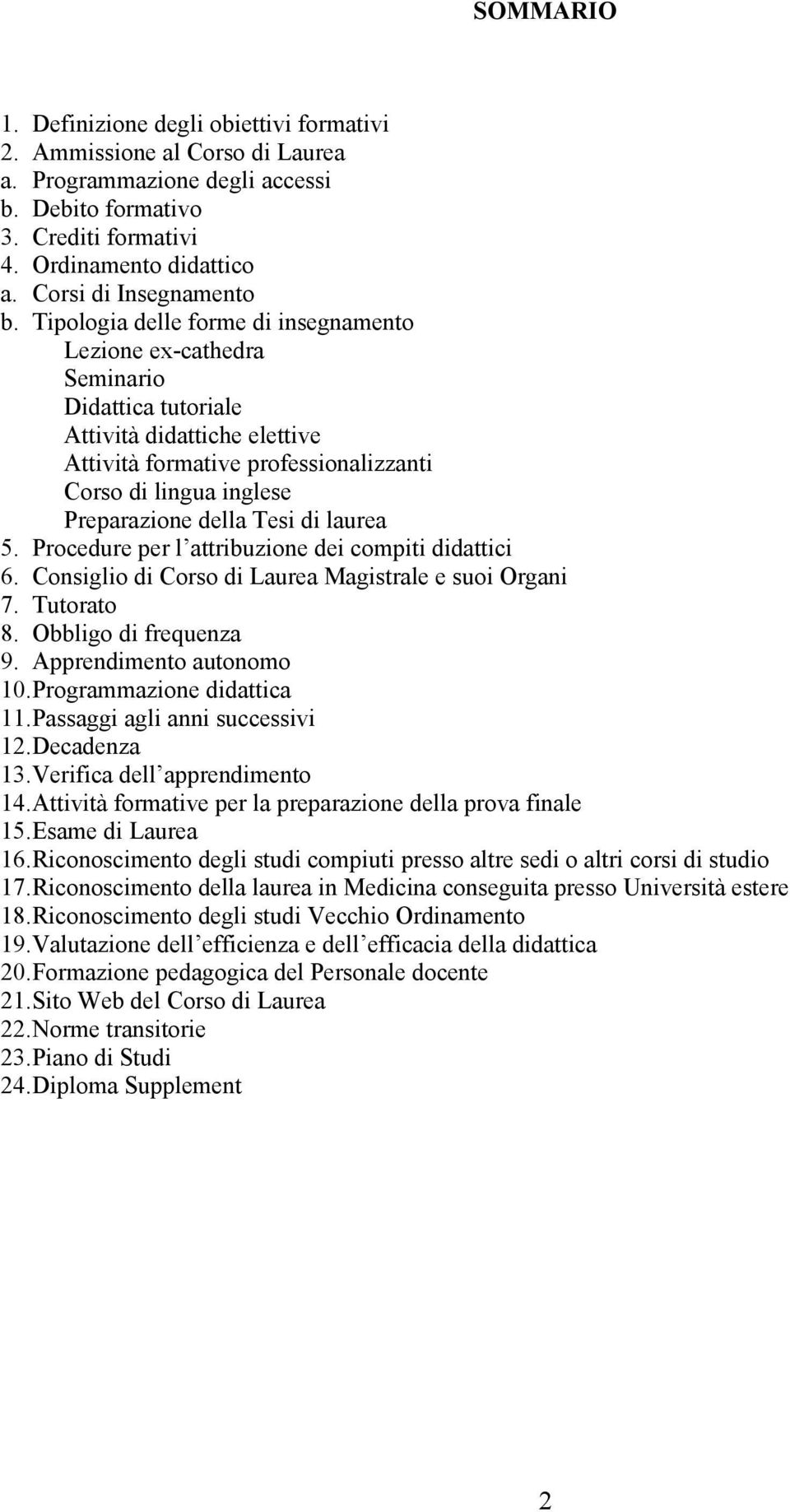 Tipologia delle forme di insegnamento Lezione ex-cathedra Seminario Didattica tutoriale Attività didattiche elettive Attività formative professionalizzanti Corso di lingua inglese Preparazione della