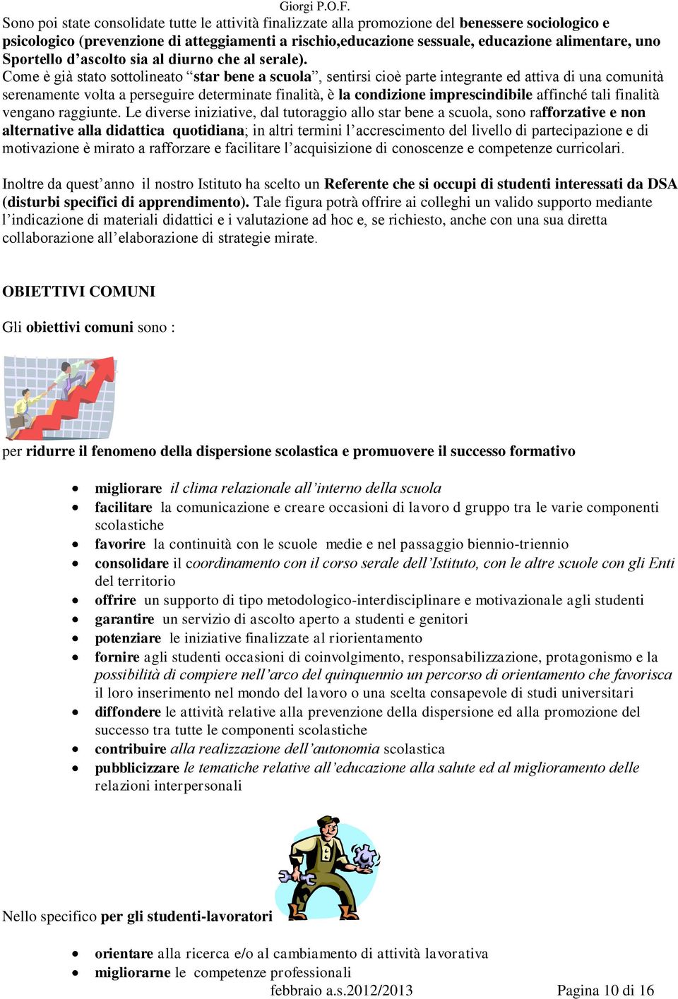 Come è già stato sottolineato star bene a scuola, sentirsi cioè parte integrante ed attiva di una comunità serenamente volta a perseguire determinate finalità, è la condizione imprescindibile