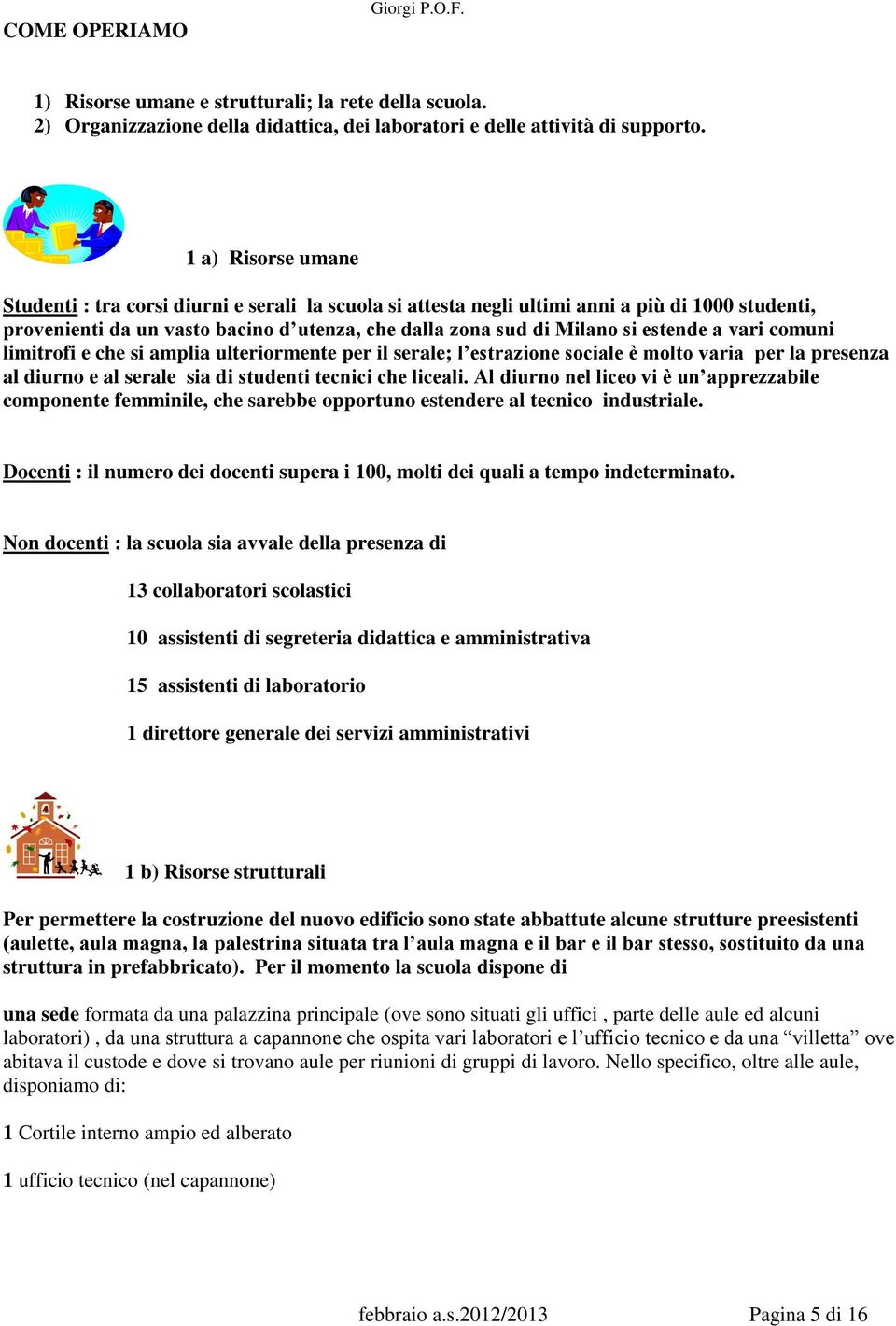 a vari comuni limitrofi e che si amplia ulteriormente per il serale; l estrazione sociale è molto varia per la presenza al diurno e al serale sia di studenti tecnici che liceali.