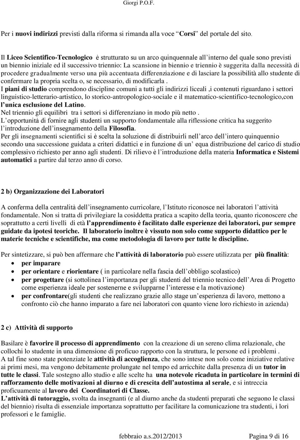 suggerita dalla necessità di procedere gradualmente verso una più accentuata differenziazione e di lasciare la possibilità allo studente di confermare la propria scelta o, se necessario, di