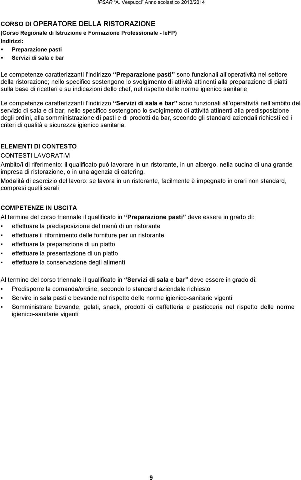 e su indicazioni dello chef, nel rispetto delle norme igienico sanitarie Le competenze caratterizzanti l indirizzo Servizi di sala e bar sono funzionali all operatività nell ambito del servizio di