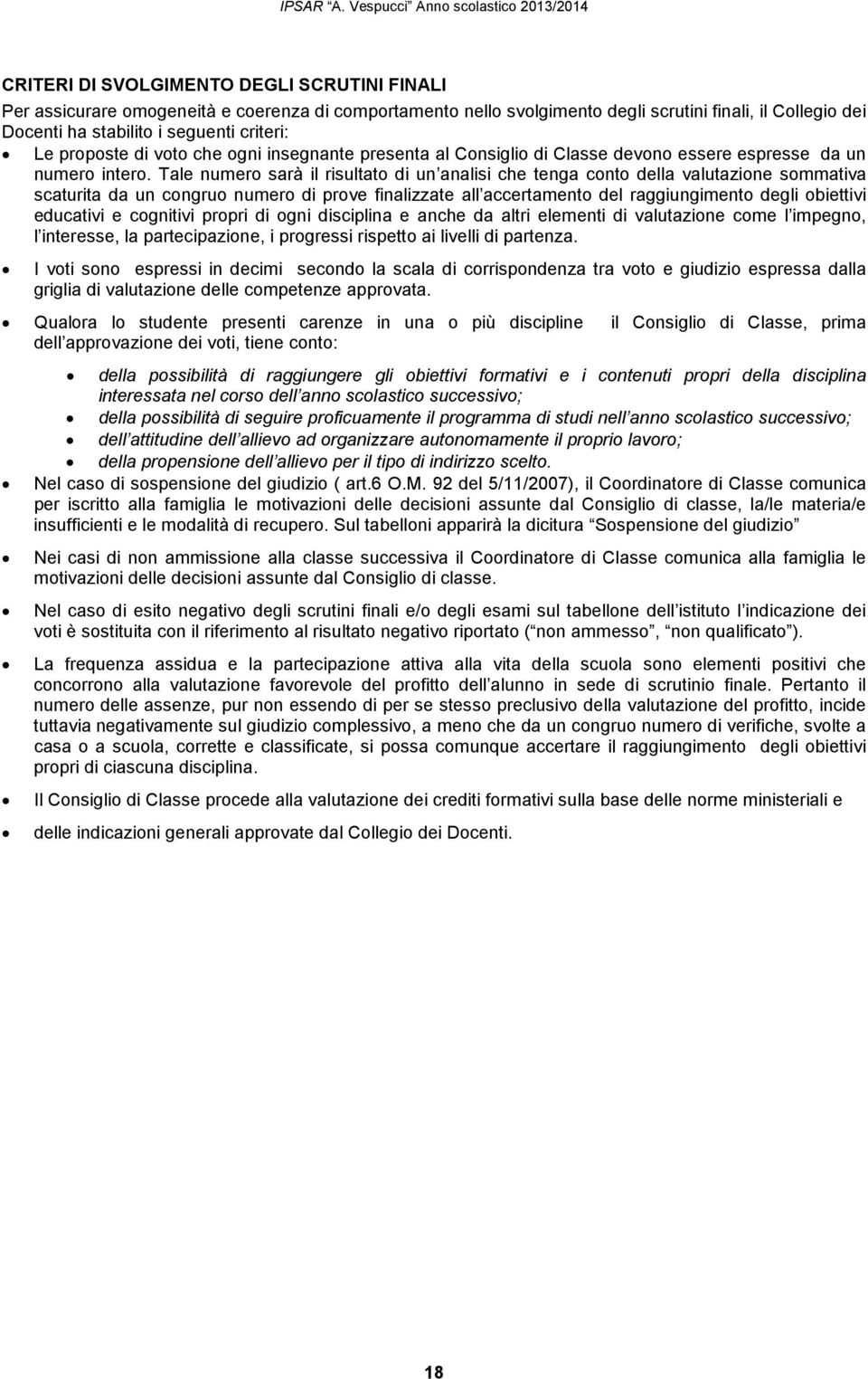 Tale numero sarà il risultato di un analisi che tenga conto della valutazione sommativa scaturita da un congruo numero di prove finalizzate all accertamento del raggiungimento degli obiettivi