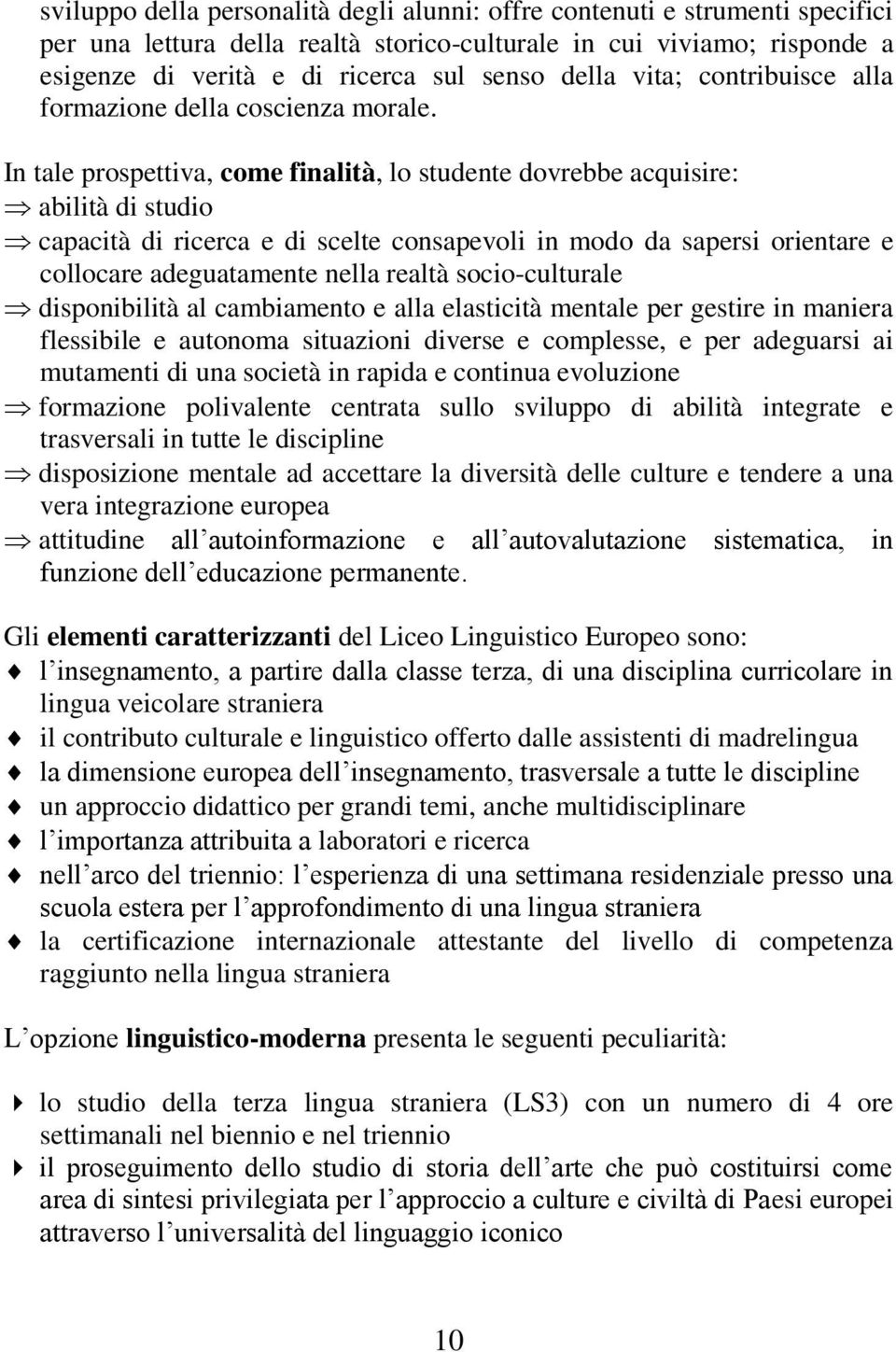 In tale prospettiva, come finalità, lo studente dovrebbe acquisire: abilità di studio capacità di ricerca e di scelte consapevoli in modo da sapersi orientare e collocare adeguatamente nella realtà