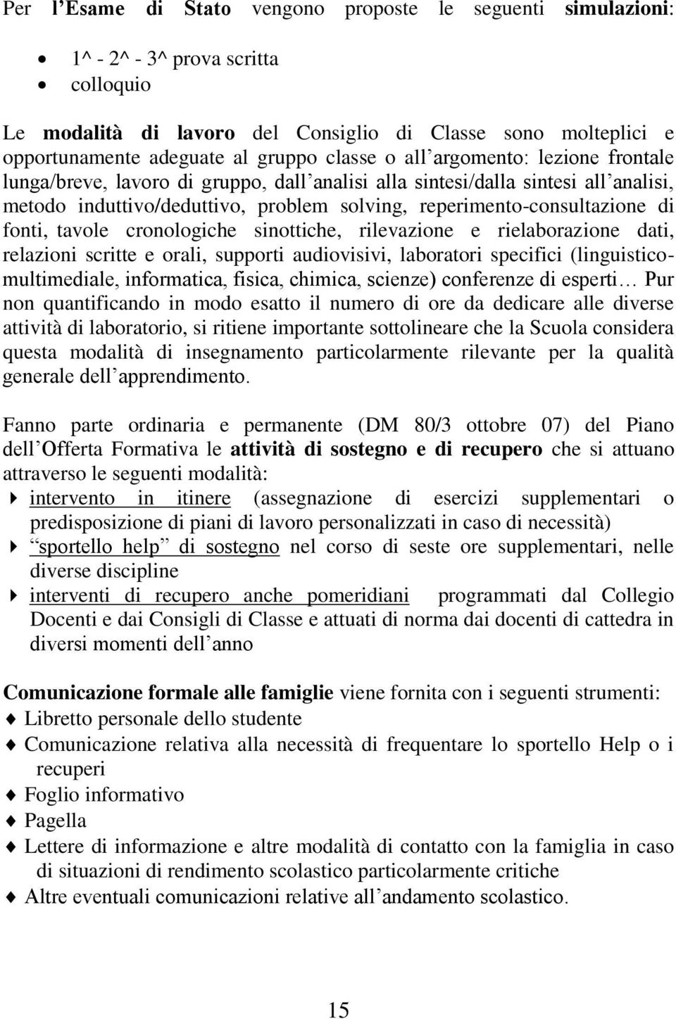 fonti, tavole cronologiche sinottiche, rilevazione e rielaborazione dati, relazioni scritte e orali, supporti audiovisivi, laboratori specifici (linguisticomultimediale, informatica, fisica, chimica,