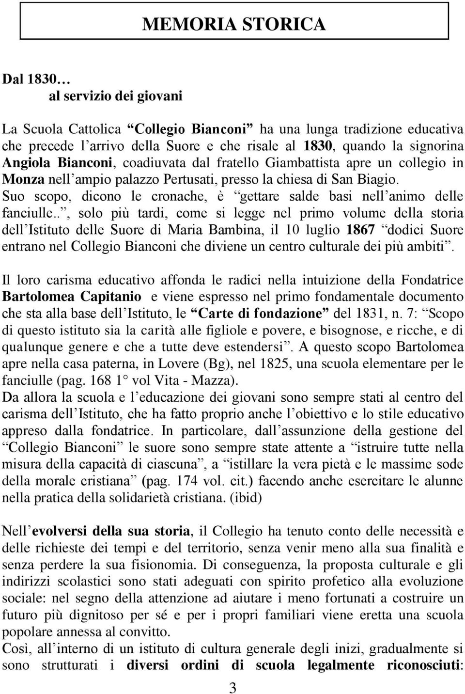 Suo scopo, dicono le cronache, è gettare salde basi nell animo delle fanciulle.