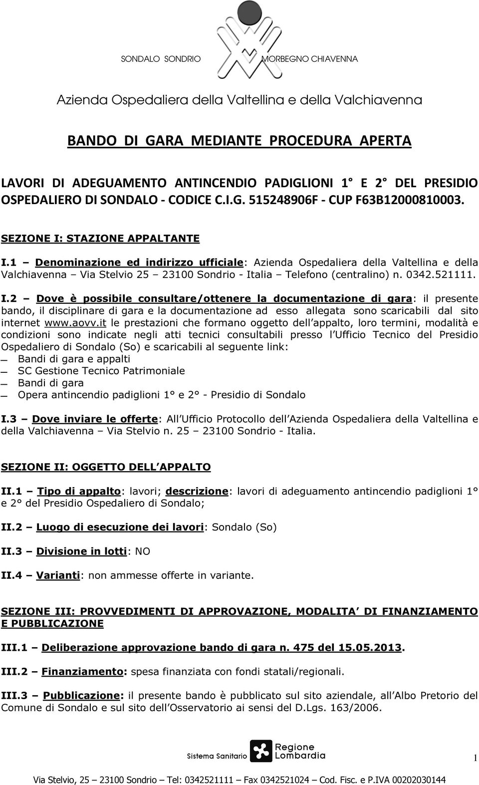 521111. I.2 Dove è possibile consultare/ottenere la documentazione di gara: il presente bando, il disciplinare di gara e la documentazione ad esso allegata sono scaricabili dal sito internet www.aovv.