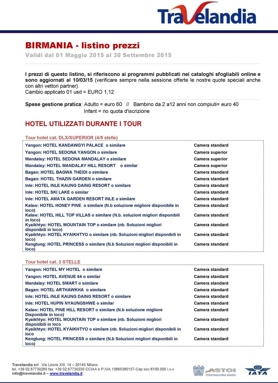 Cambio applicato 01 usd = EURO 1,12 Spese gestione pratica: Adulto = euro 60 // Bambino da 2 a12 anni non compiuti= euro 40 Infant = no quota d'iscrizione HOTEL UTILIZZATI DURANTE I TOUR Yangon: