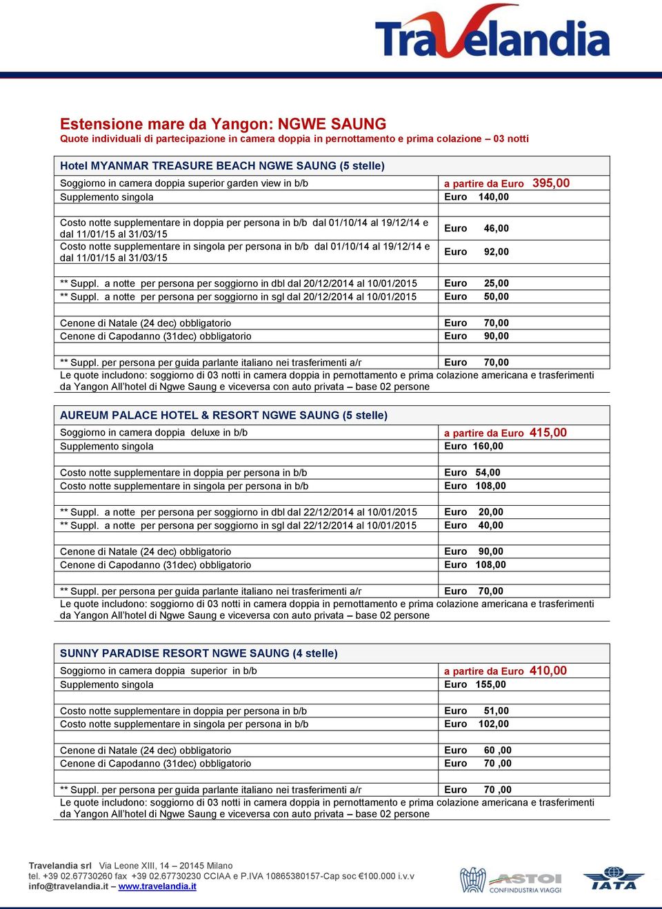 31/03/15 Costo notte supplementare in singola per persona in b/b dal 01/10/14 al 19/12/14 e dal 11/01/15 al 31/03/15 Euro 46,00 Euro 92,00 ** Suppl.