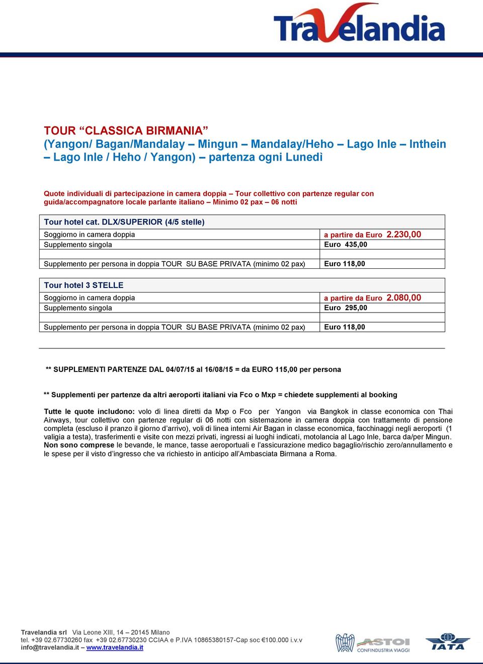 080,00 Supplemento singola Euro 295,00 ** Supplementi per partenze da altri aeroporti italiani via Fco o Mxp = chiedete supplementi al booking Tutte le quote includono: volo di linea diretti da Mxp o