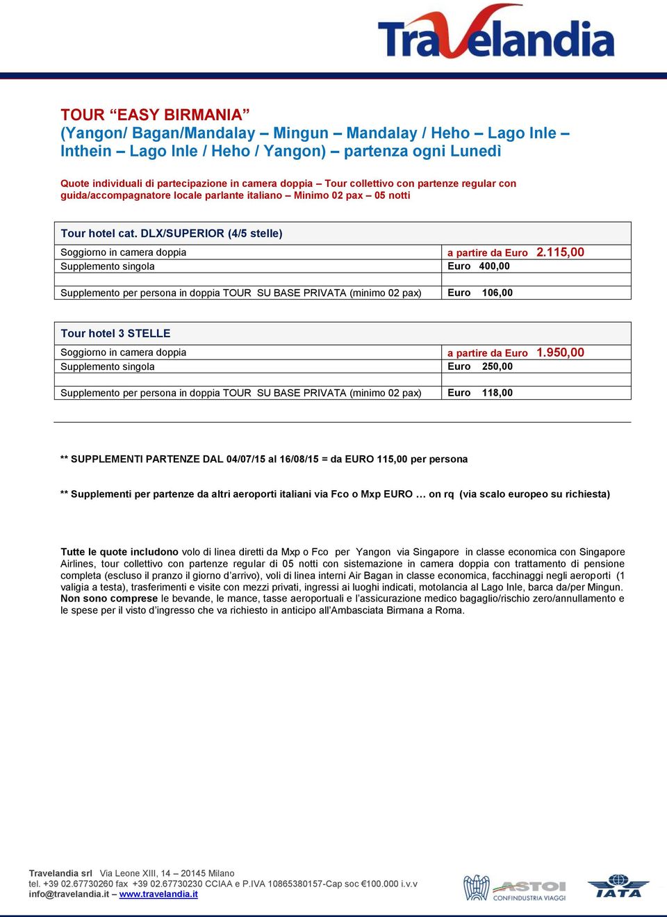 115,00 Supplemento singola Euro 400,00 Supplemento per persona in doppia TOUR SU BASE PRIVATA (minimo 02 pax) Euro 106,00 Tour hotel 3 STELLE Soggiorno in camera doppia a partire da Euro 1.