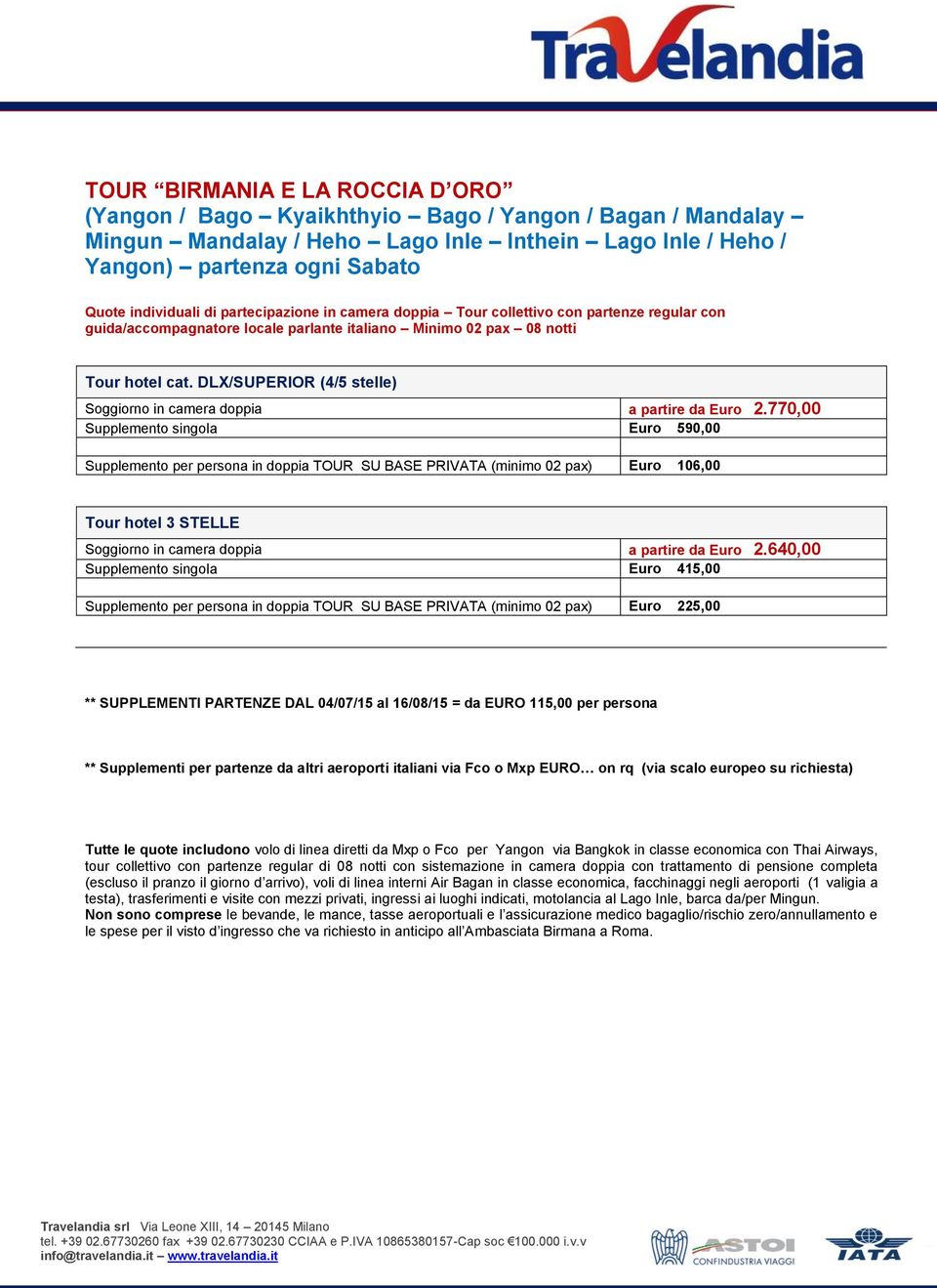 770,00 Supplemento singola Euro 590,00 Supplemento per persona in doppia TOUR SU BASE PRIVATA (minimo 02 pax) Euro 106,00 Tour hotel 3 STELLE Soggiorno in camera doppia a partire da Euro 2.