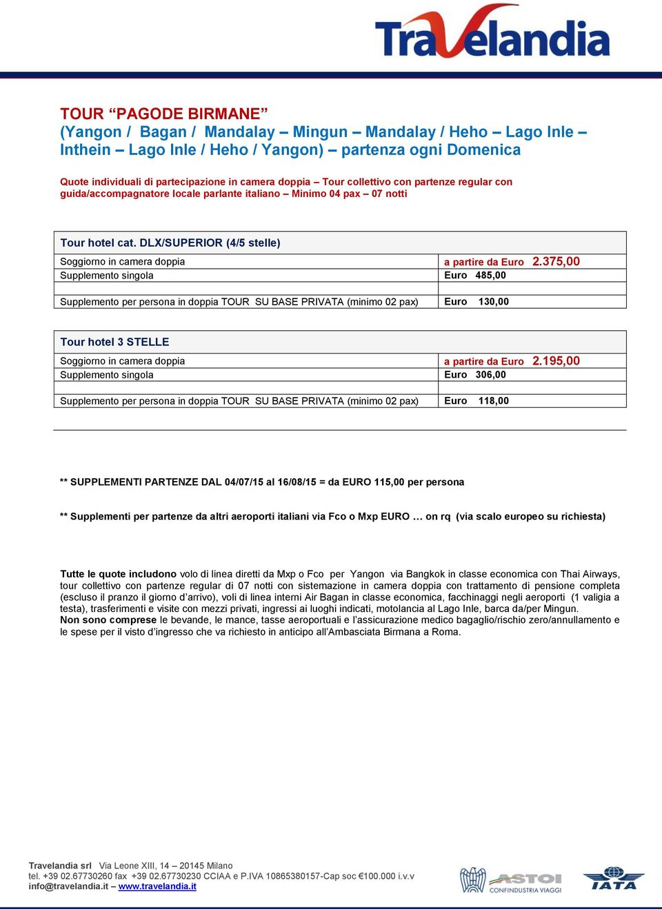 375,00 Supplemento singola Euro 485,00 Supplemento per persona in doppia TOUR SU BASE PRIVATA (minimo 02 pax) Euro 130,00 Tour hotel 3 STELLE Soggiorno in camera doppia a partire da Euro 2.