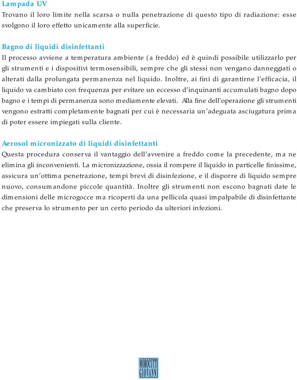 vengano danneggiati o alterati dalla prolungata permanenza nel liquido.