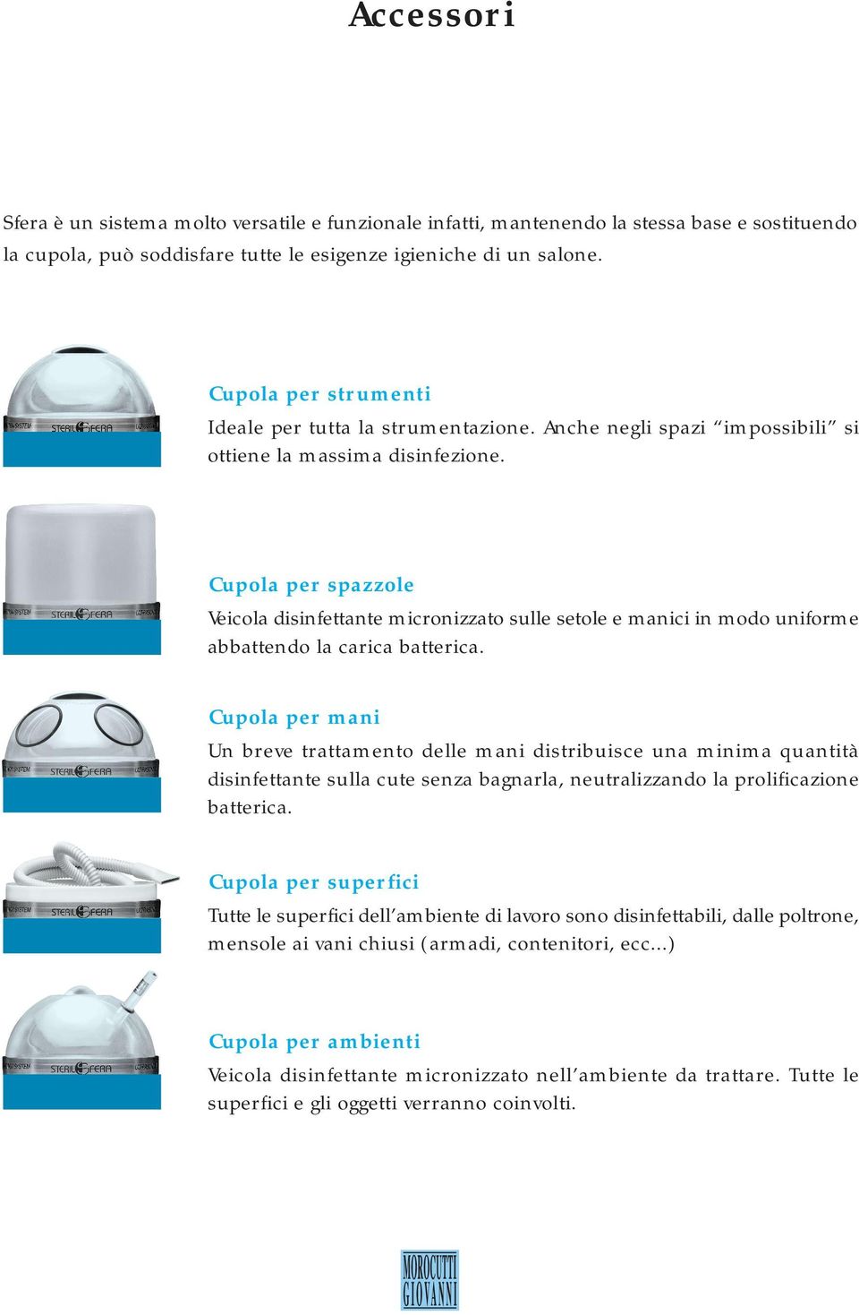 Cupola per spazzole Veicola disinfettante micronizzato sulle setole e manici in modo uniforme abbattendo la carica batterica.