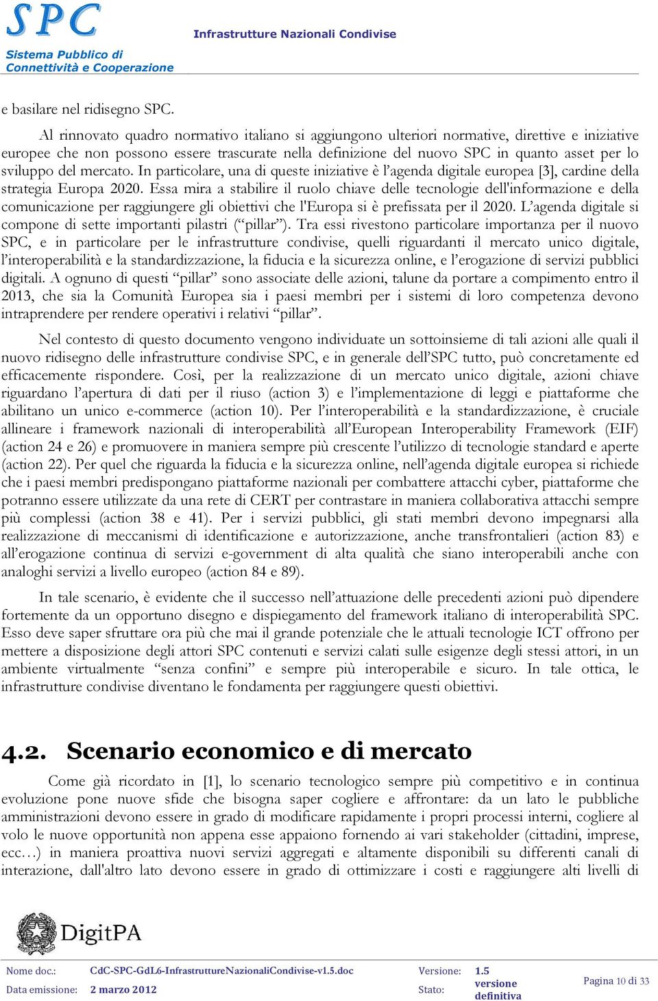 sviluppo del mercato. In particolare, una di queste iniziative è l agenda digitale europea [3], cardine della strategia Europa 2020.