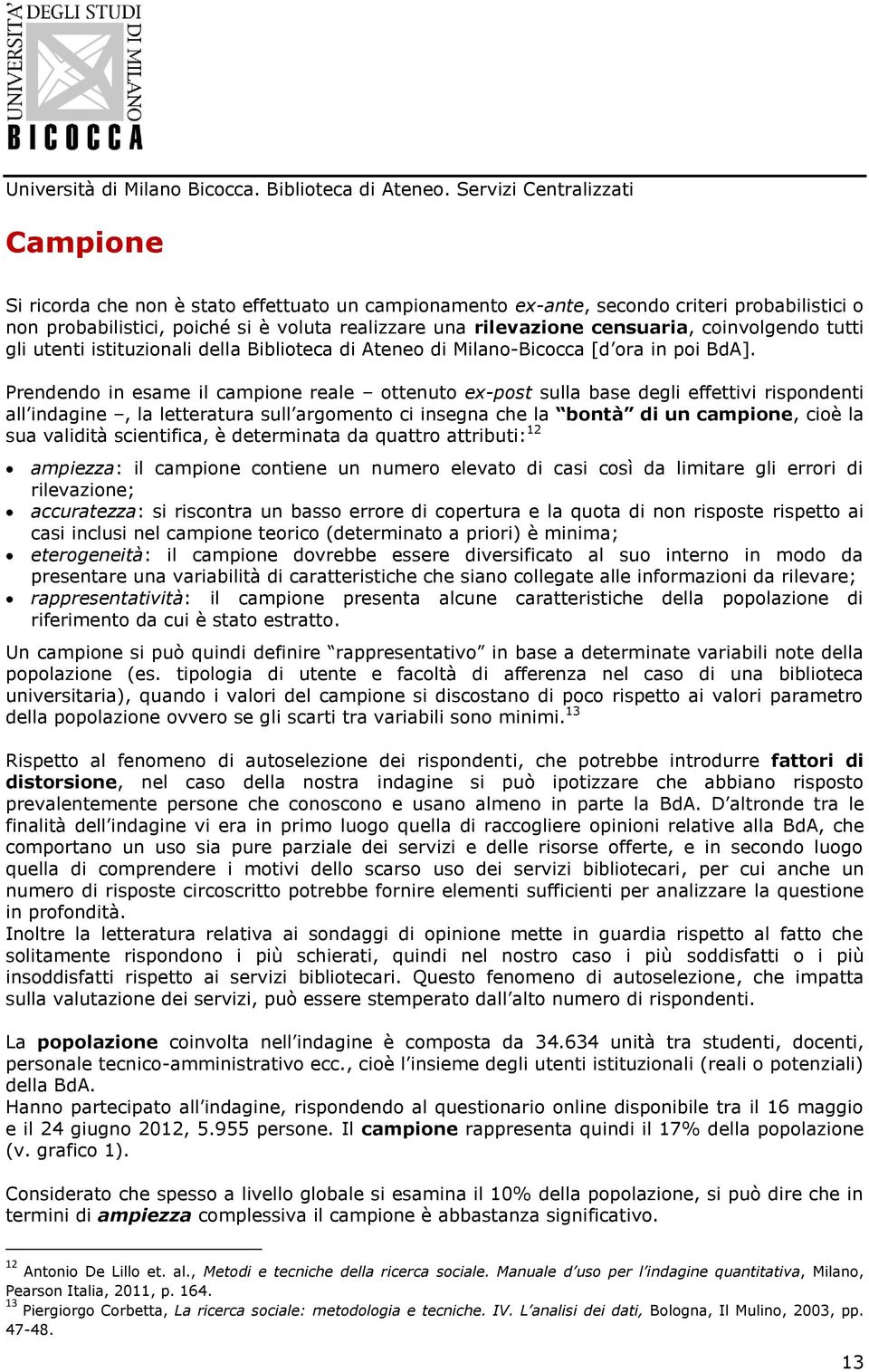 Prendendo in esame il campione reale ottenuto ex-post sulla base degli effettivi rispondenti all indagine, la letteratura sull argomento ci insegna che la bontà di un campione, cioè la sua validità