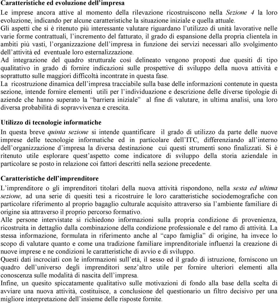 Gli aspetti che si è ritenuto più interessante valutare riguardano l utilizzo di unità lavorative nelle varie forme contrattuali, l incremento del fatturato, il grado di espansione della propria