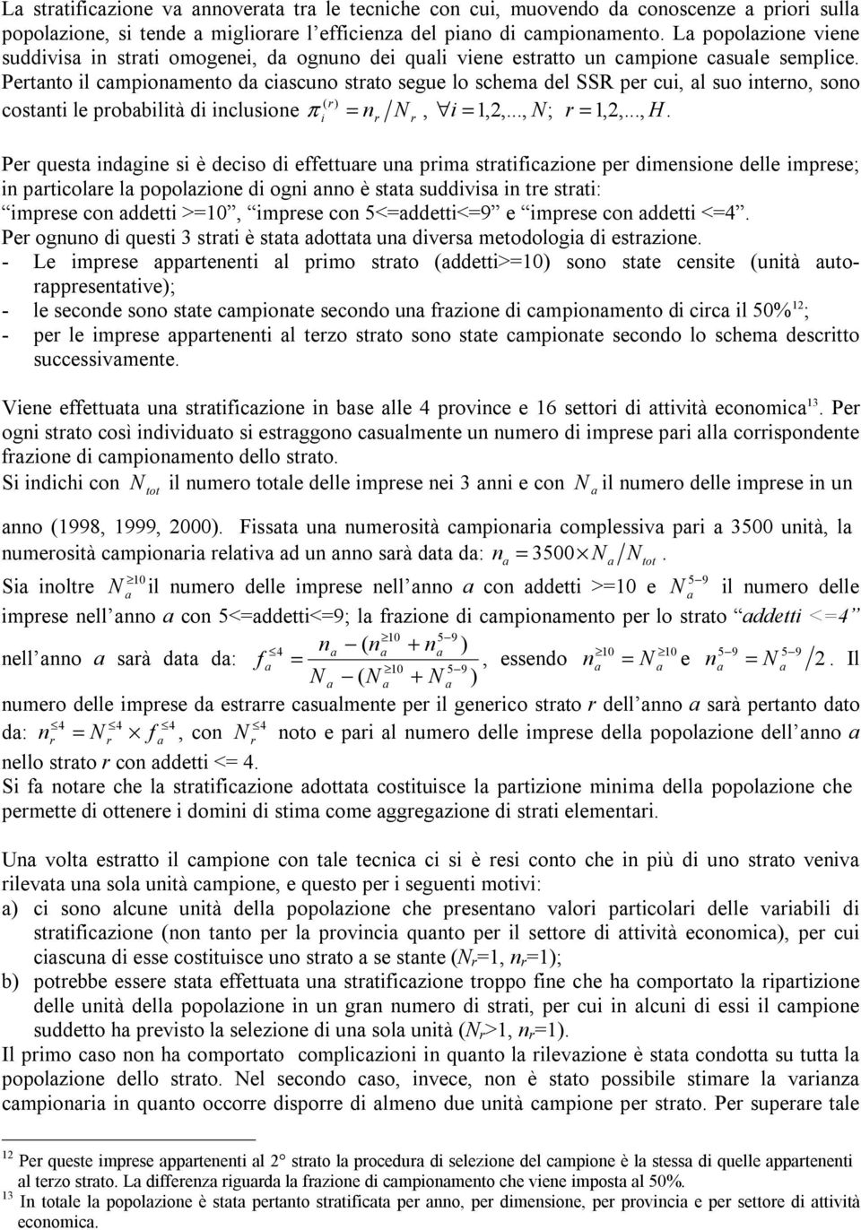 Pertanto il campionamento da ciascuno strato segue lo schema del SSR per cui, al suo interno, sono ( r) costanti le probabilità di inclusione π = n N, i =1,2,..., N; r = 1,2,..., H.