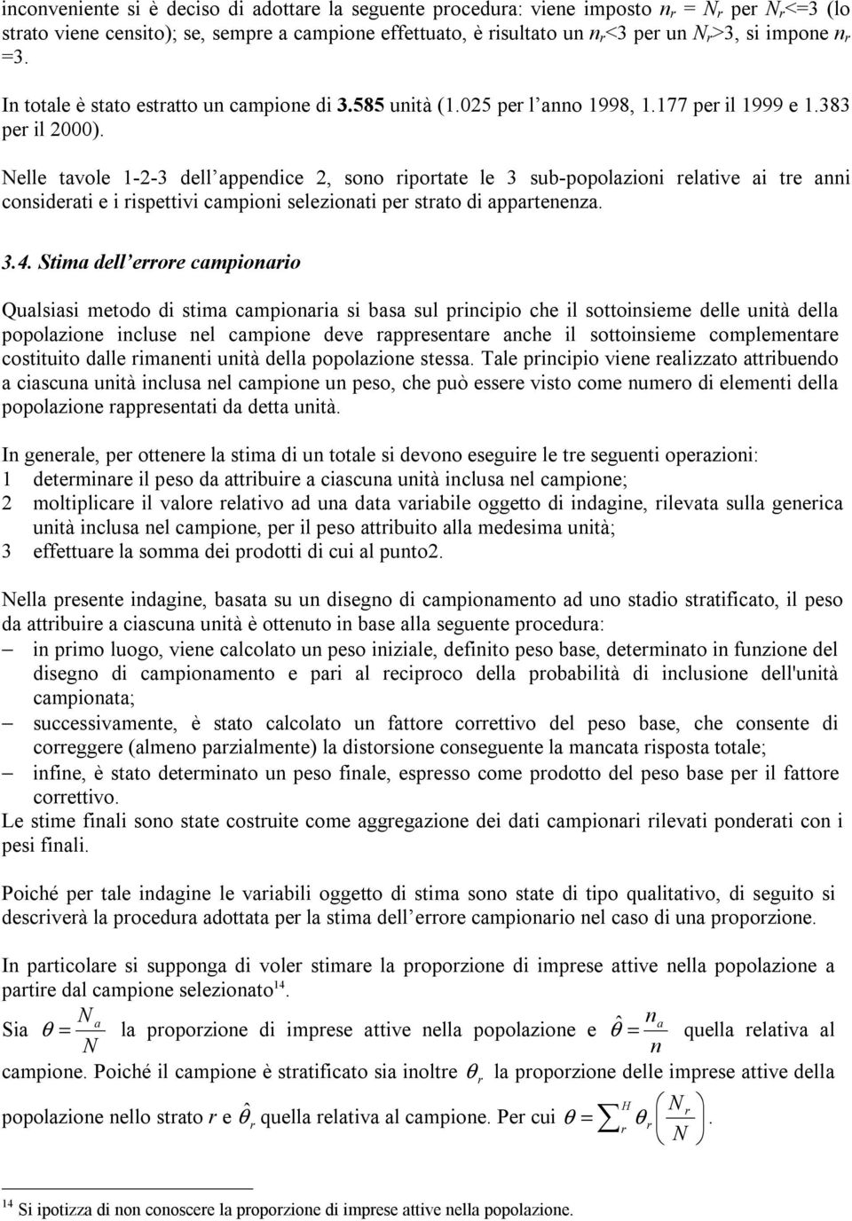 Nelle tavole 1-2-3 dell appendice 2, sono riportate le 3 sub-popolazioni relative ai tre anni considerati e i rispettivi campioni selezionati per strato di appartenenza. 3.4.