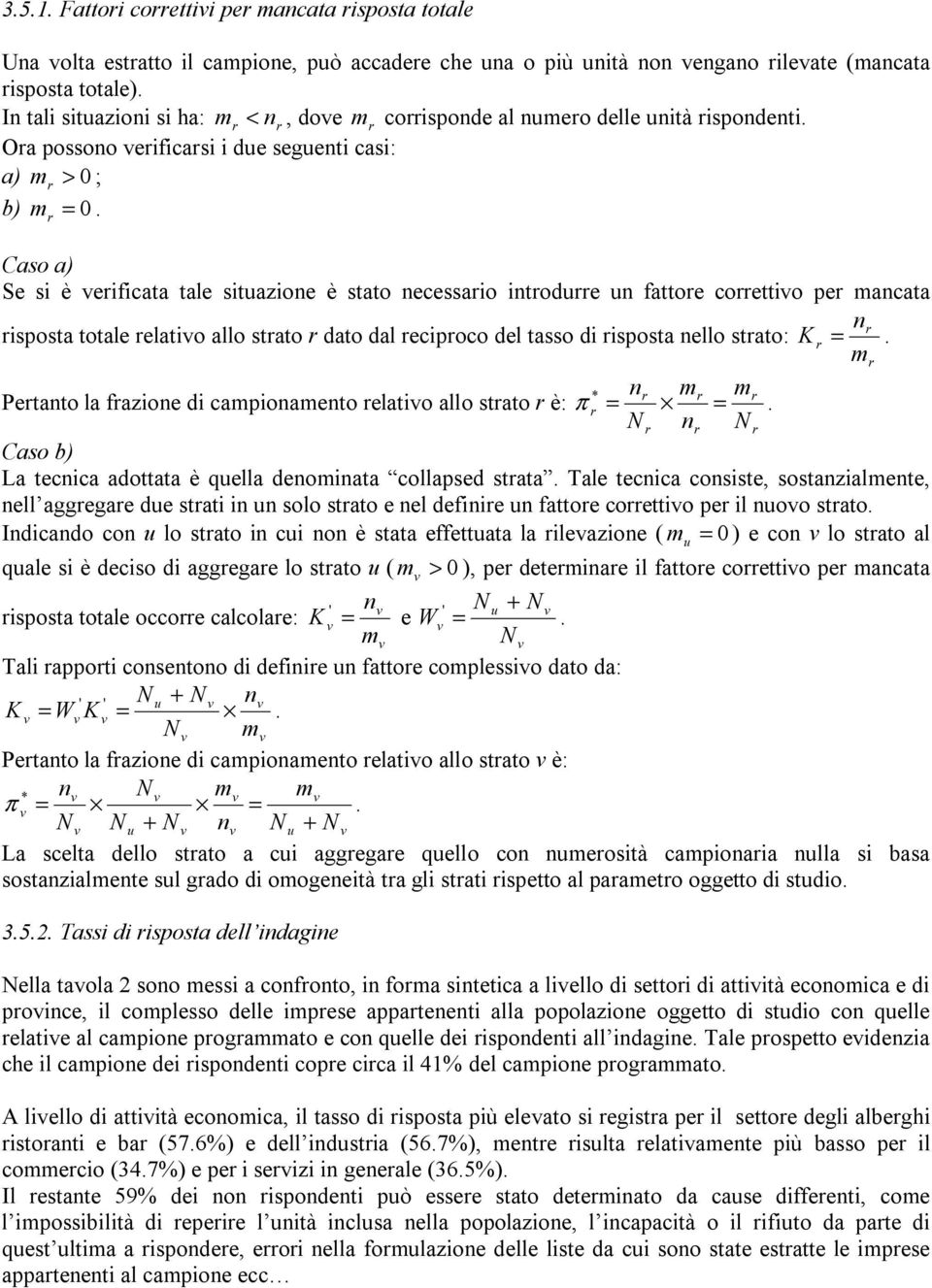 r Caso a) Se si è verificata tale situazione è stato necessario introdurre un fattore correttivo per mancata nr risposta totale relativo allo strato r dato dal reciproco del tasso di risposta nello