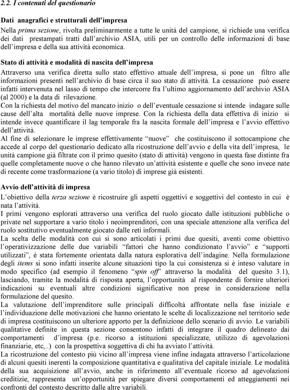 Stato di attività e modalità di nascita dell impresa Attraverso una verifica diretta sullo stato effettivo attuale dell impresa, si pone un filtro alle informazioni presenti nell archivio di base