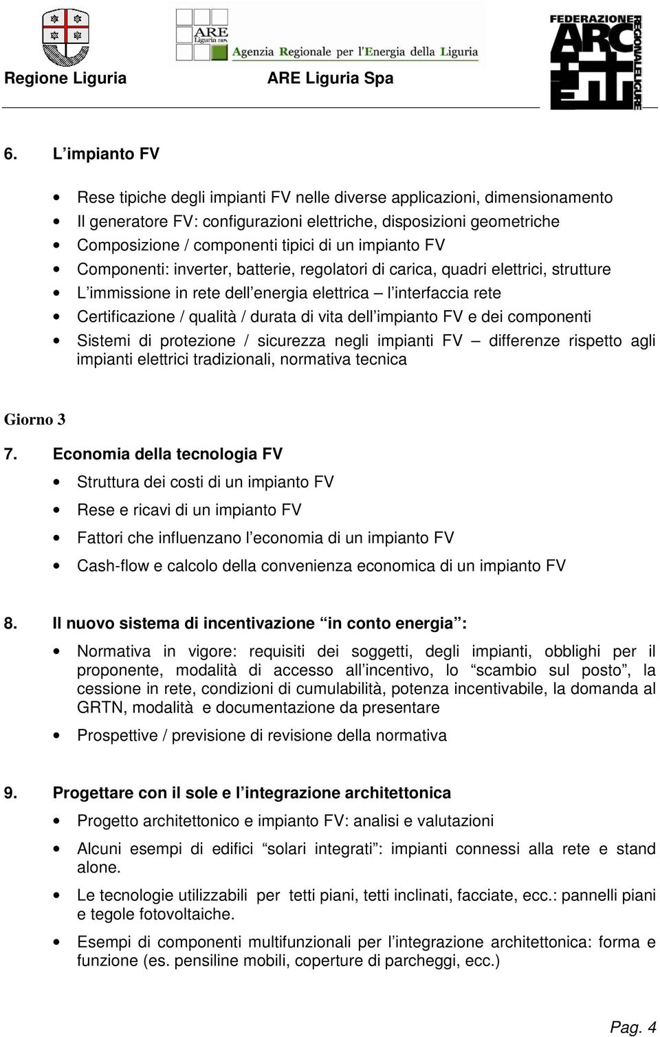 vita dell impianto FV e dei componenti Sistemi di protezione / sicurezza negli impianti FV differenze rispetto agli impianti elettrici tradizionali, normativa tecnica Giorno 3 7.