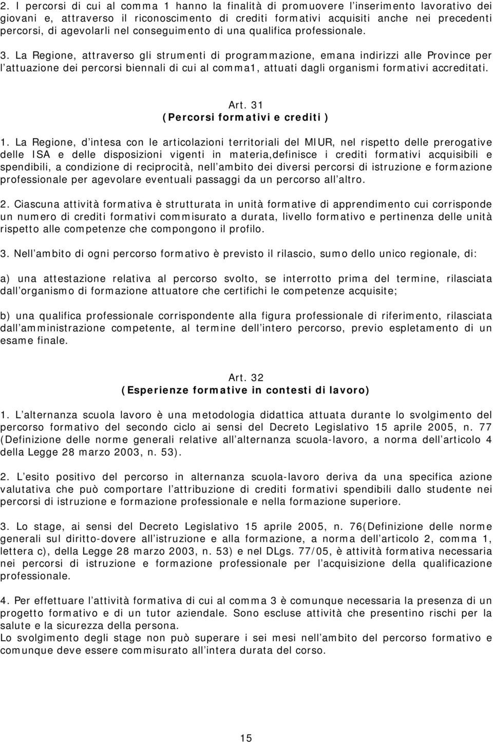 La Regione, attraverso gli strumenti di programmazione, emana indirizzi alle Province per l attuazione dei percorsi biennali di cui al comma1, attuati dagli organismi formativi accreditati. Art.