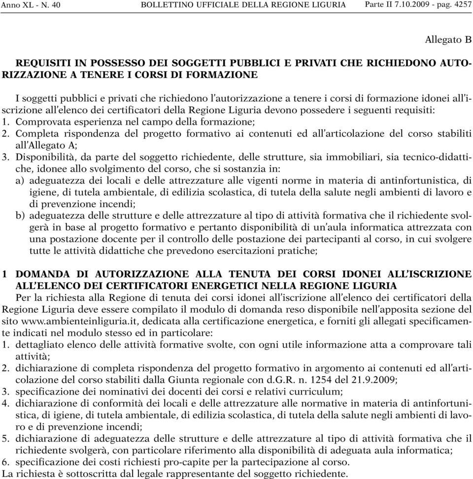 tenere i corsi di formazione idonei all iscrizione all elenco dei certificatori della Regione Liguria devono possedere i seguenti requisiti: 1. Comprovata esperienza nel campo della formazione; 2.