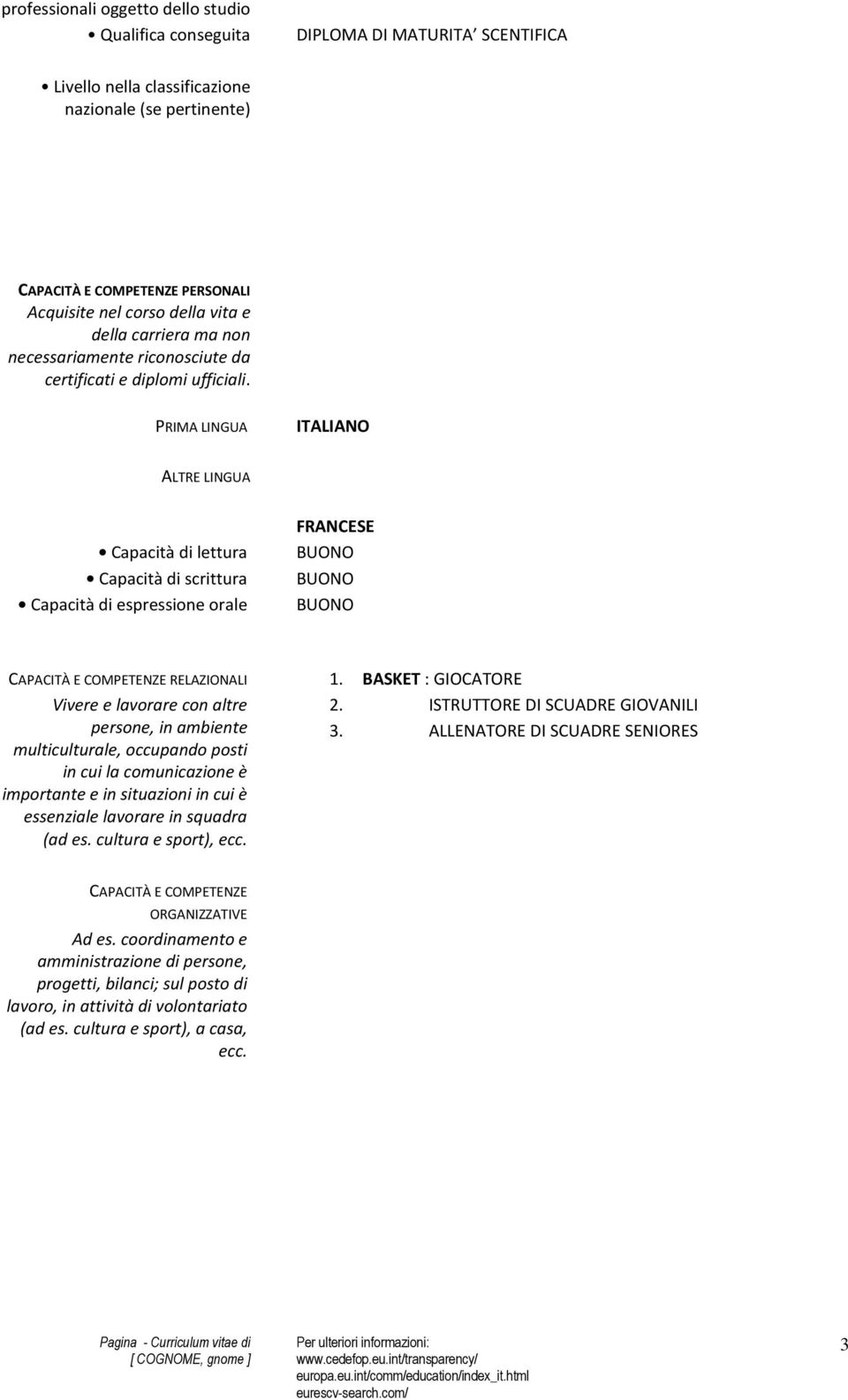 PRIMA LINGUA ITALIANO ALTRE LINGUA Capacità di lettura Capacità di scrittura Capacità di espressione orale FRANCESE BUONO BUONO BUONO CAPACITÀ E COMPETENZE RELAZIONALI Vivere e lavorare con altre