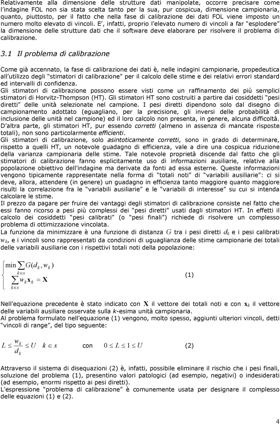 E, infatti, proprio l elevato numero di vincoli a far esplodere la dimensione delle strutture dati che il software deve elaborare per risolvere il problema di calibrazione. 3.