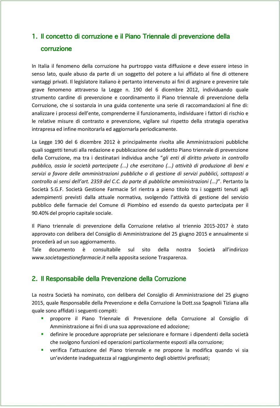 Il legislatore italiano è pertanto intervenuto ai fini di arginare e prevenire tale grave fenomeno attraverso la Legge n.