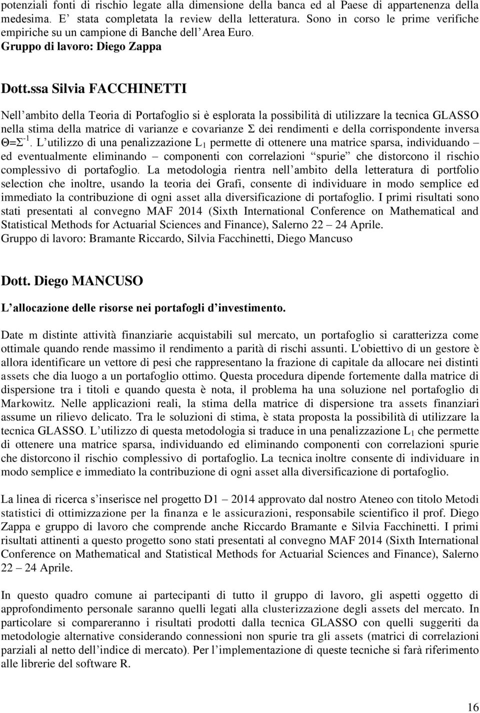 ssa Silvia FACCHINETTI Nell ambito della Teoria di Portafoglio si è esplorata la possibilità di utilizzare la tecnica GLASSO nella stima della matrice di varianze e covarianze Σ dei rendimenti e