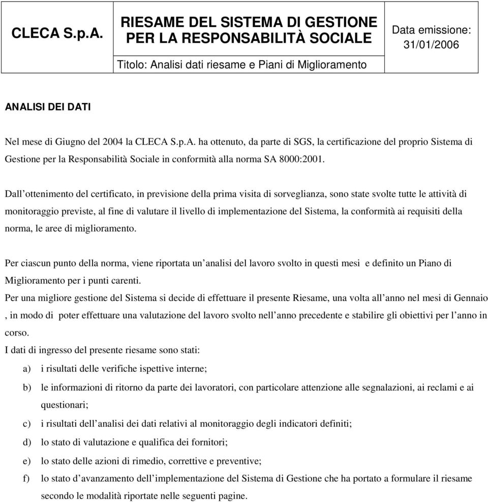 Dall ottenimento certificato, in previsione la prima visita di sorveglianza, sono state svolte tutte le attività di monitoraggio previste, al fine di valutare il livello di implementazione Sistema,