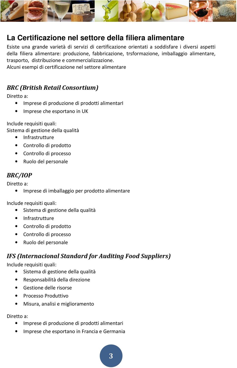 Alcuni esempi di certificazione nel settore alimentare BRC (British Retail Consortium) Diretto a: Imprese di produzione di prodotti alimentari Imprese che esportano in UK Include requisiti quali: