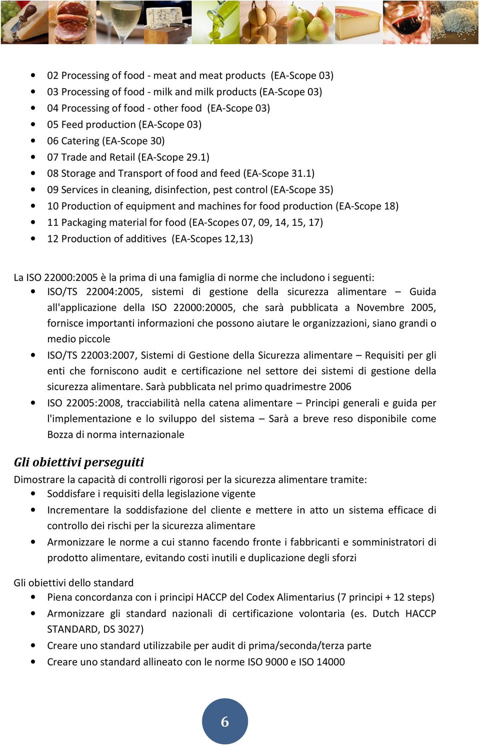 1) 09 Services in cleaning, disinfection, pest control (EA-Scope 35) 10 Production of equipment and machines for food production (EA-Scope 18) 11 Packaging material for food (EA-Scopes 07, 09, 14,