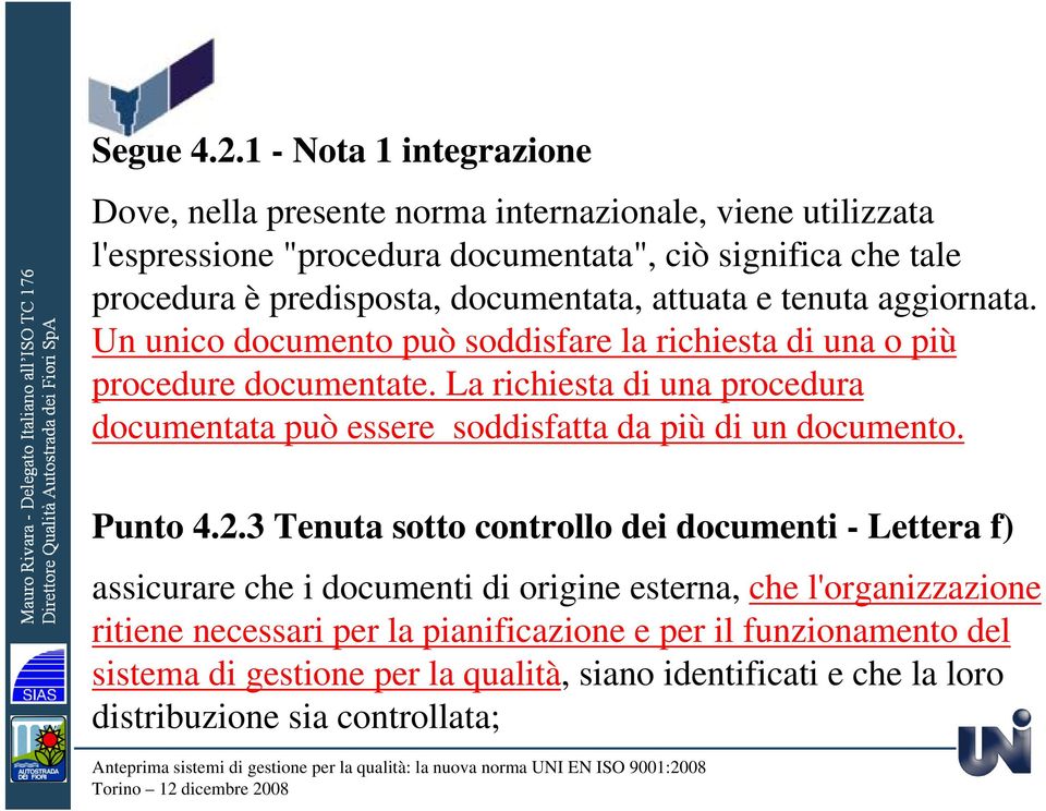 documentata, attuata e tenuta aggiornata. Un unico documento può soddisfare la richiesta di una o più procedure documentate.