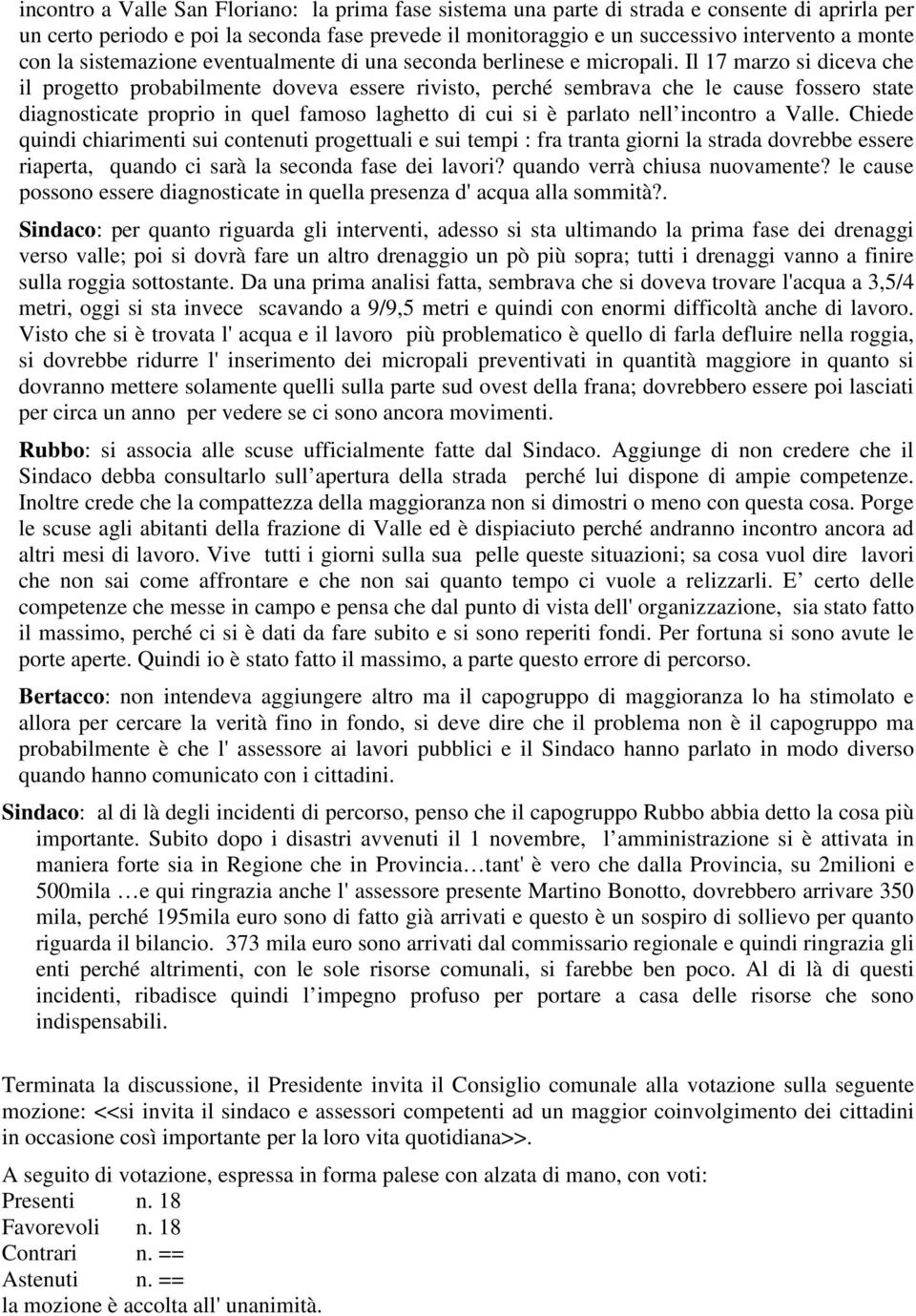 Il 17 marzo si diceva che il progetto probabilmente doveva essere rivisto, perché sembrava che le cause fossero state diagnosticate proprio in quel famoso laghetto di cui si è parlato nell incontro a