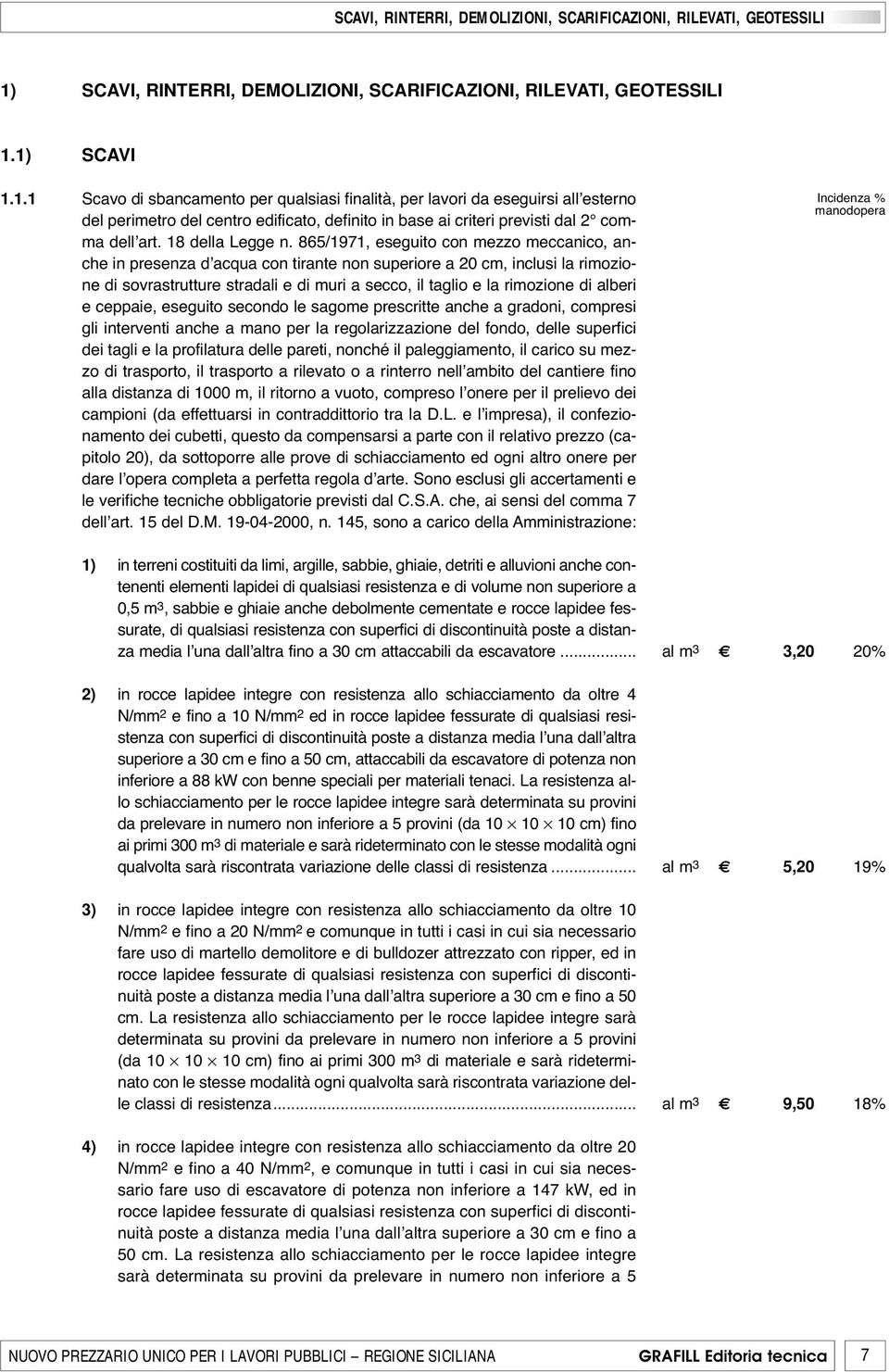 865/1971, eseguito con mezzo meccanico, anche in presenza d acqua con tirante non superiore a 20 cm, inclusi la rimozione di sovrastrutture stradali e di muri a secco, il taglio e la rimozione di